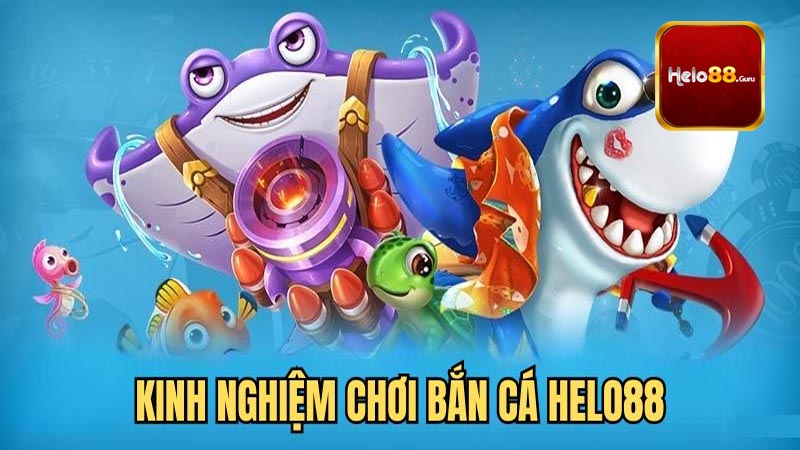 Kinh nghiệm tham gia bắn cá Helo88 nhận thưởng lớn