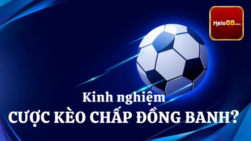 Lưu ý khi chinh phục kèo chấp đồng banh